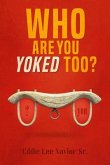 Who Are You Yoked Too? (eBook, ePUB) Who Are You Yoked Too? (eBook, ePUB)