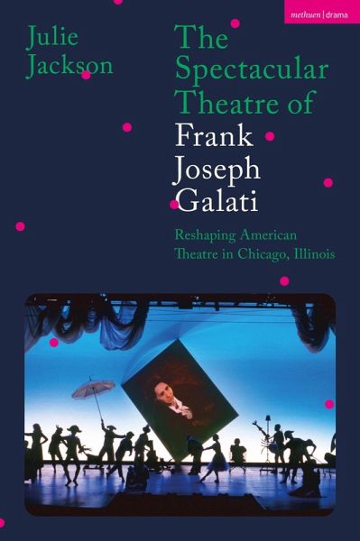 The Spectacular Theatre of Frank Joseph Galati (eBook, ePUB) The Spectacular Theatre of Frank Joseph Galati (eBook, ePUB)