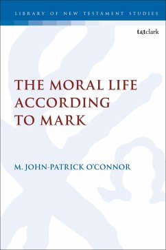 The Moral Life According to Mark (eBook, PDF) - O'Connor, M. John-Patrick