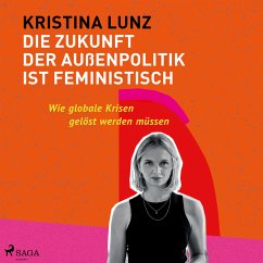 Die Zukunft der Außenpolitik ist feministisch: Wie globale Krisen gelöst werden müssen (MP3-Download) - Lunz, Kristina