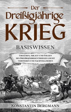 Der Dreißigjährige Krieg - Basiswissen: Ursachen, Ablauf und Folgen des Dreißigjährigen Krieges leicht verstehen und nachvollziehen (eBook, ePUB)