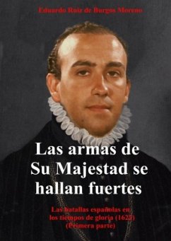 Las armas de Su Majestad se hallan fuertes - Ruiz de Burgos Moreno, Eduardo