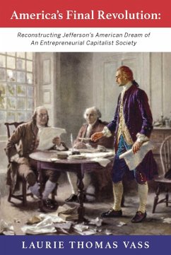 America's Final Revolution: Reconstructing Jefferson's American Dream of An Entrepreneurial Capitalist Society (eBook, ePUB) - Vass, Laurie Thomas