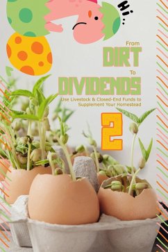 From Dirt to Dividends 2: Use Livestock and Closed-End Funds to Supplement Your Homestead (MFI Series1, #140) (eBook, ePUB) - King, Joshua