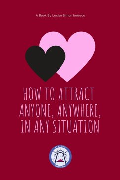 How to Attract Anyone, Anywhere, In Any Situation (eBook, ePUB) - Ionesco, Lucian Simon