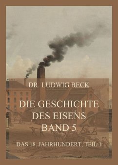 Die Geschichte des Eisens, Band 5: Das 18. Jahrhundert, Teil 1 (eBook, ePUB) - Beck, Dr. Ludwig