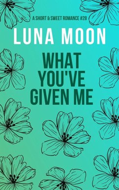 What You've Given Me (Short and Sweet Series, #28) (eBook, ePUB) - Moon, Luna