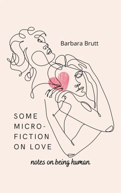 Some Micro-Fiction On Love (Notes on Being Human) (eBook, ePUB) - Brutt, Barbara