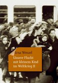 Unsere Flucht mit kleinem Kind im Weltkrieg II (eBook, ePUB)