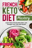 French Keto Diet Mastery: Learn How French Keto Diet Can Change Your Life and Health! (eBook, ePUB)