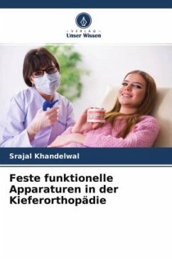 Feste funktionelle Apparaturen in der Kieferorthopädie - Khandelwal, Srajal