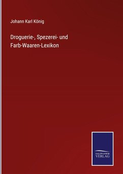 Droguerie-, Spezerei- und Farb-Waaren-Lexikon - König, Johann Karl