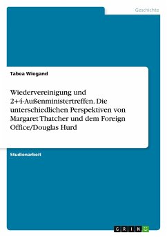 Wiedervereinigung und 2+4-Außenministertreffen. Die unterschiedlichen Perspektiven von Margaret Thatcher und dem Foreign Office/Douglas Hurd - Wiegand, Tabea