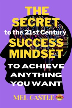The Secret To the 21st Century Success Mindset To Achieve Anything You Want (eBook, ePUB) - Castle, Mel