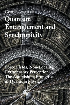 Quantum Entanglement and Synchronicity. Force Fields, Non-Locality, Extrasensory Perception. The Astonishing Properties of Quantum Physics. - Anderson, George