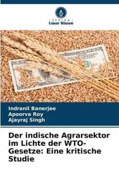 Der indische Agrarsektor im Lichte der WTO-Gesetze: Eine kritische Studie - Banerjee, Indranil;Roy, Apoorva;Singh, Ajayraj