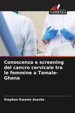 Conoscenza e screening del cancro cervicale tra le femmine a Tamale-Ghana - Kwame Asante, Stephen