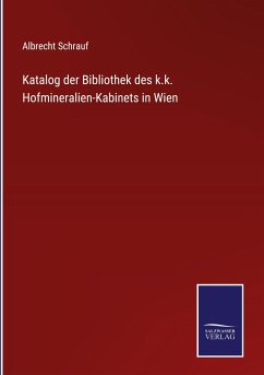 Katalog der Bibliothek des k.k. Hofmineralien-Kabinets in Wien - Schrauf, Albrecht