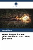 Keine Sorgen haben - glücklich sein - das Leben genießen