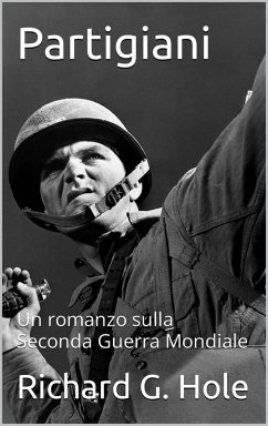 Partigiani (Seconda Guerra Mondiale, #11) (eBook, ePUB) - Hole, Richard G. Partigiani (Seconda Guerra Mondiale, #11) (eBook, ePUB) - Hole, Richard G.