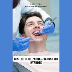 Angst vor Zahnbehandlungen: Besiege deine Zahnarztangst mit Hypnose (MP3-Download) - Kohl, Tanja