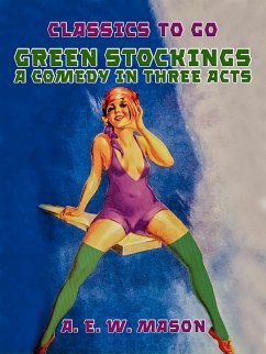 Green Stockings A Comedy In Three Acts (eBook, ePUB) - E. W. Mason, A.