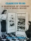 A Handbook of Cookery for a Small House (eBook, ePUB) A Handbook of Cookery for a Small House (eBook, ePUB)