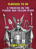 A Treatise on the Plague and Yellow Fever (eBook, ePUB)