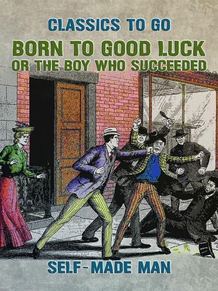 Born to Good Luck, or The Boy Who Succeeded (eBook, ePUB) Born to Good Luck, or The Boy Who Succeeded (eBook, ePUB)
