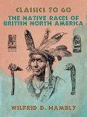 The Native Races of British North America (eBook, ePUB)