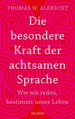 Die besondere Kraft der achtsamen Sprache - Wie wir reden, bestimmt unser Leben. In jeder Situation empathisch, wertschätzend & klar kommunizieren: Tipps für Berufs und Privatleben. Mit Übungen. (eBook, ePUB) - Albrecht, Thomas Wilhelm