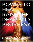 POWER TO HEAL, RAISE THE DEAD AND PROPHESY (eBook, ePUB)