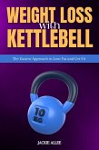 Weight Loss With Kettlebell: The Easiest Approach to Lose Fat and Get Fit (eBook, ePUB)