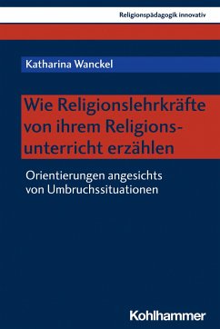 Wie Religionslehrkräfte von ihrem Religionsunterricht erzählen - Wanckel, Katharina