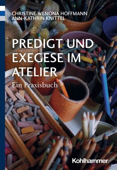 Predigt und Exegese im Atelier - Hoffmann, Christine Wenona;Knittel, Ann-Kathrin