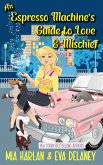 An Espresso Machine's Guide to Love & Mischief (eBook, ePUB) An Espresso Machine's Guide to Love & Mischief (eBook, ePUB)