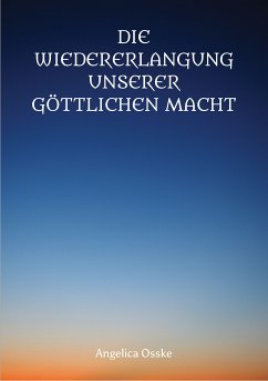 Die Wiedererlangung unserer göttlichen Macht (eBook, ePUB) - Osske, Angelica