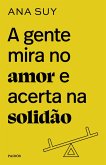 A gente mira no amor e acerta na solidão (eBook, ePUB)