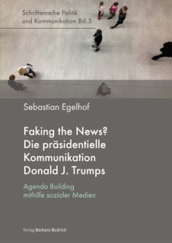 Faking the News? Die präsidentielle Kommunikation Donald J. Trumps - Egelhof, Sebastian