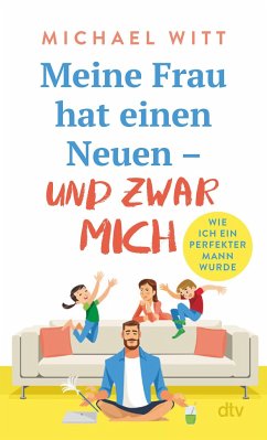 Meine Frau hat einen Neuen - und zwar mich! - Witt, Michael