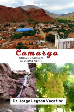 Camargo: Paraíso Terrenal . Mi tierra natal (eBook, ePUB) - Vacaflor, Jorge Leyton