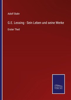 G.E. Lessing - Sein Leben und seine Werke - Stahr, Adolf