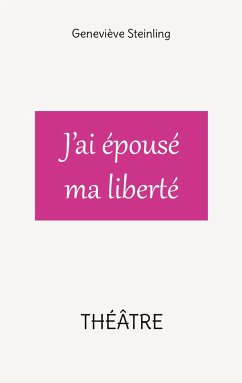 J'ai épousé ma liberté - Steinling, Geneviève