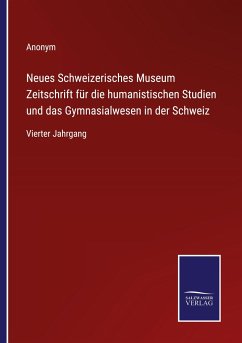 Neues Schweizerisches Museum Zeitschrift für die humanistischen Studien und das Gymnasialwesen in der Schweiz - Anonym