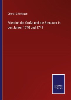 Friedrich der Große und die Breslauer in den Jahren 1740 und 1741 - Grünhagen, Colmar