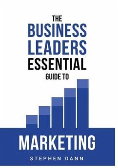 The Business Leaders Essential Guide to Marketing (eBook, ePUB) - Dann, Stephen