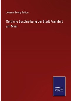 Oertliche Beschreibung der Stadt Frankfurt am Main - Batton, Johann Georg
