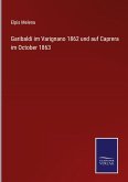 Garibaldi im Varignano 1862 und auf Caprera im October 1863