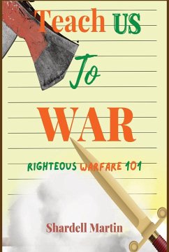 Teach us to War Righteous Warfare 101 - Martin, Shardell