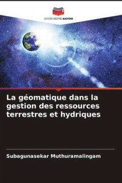 La géomatique dans la gestion des ressources terrestres et hydriques - Muthuramalingam, Subagunasekar